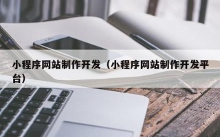 葫芦岛小程序网站制作开发（小程序网站制作开发平台）